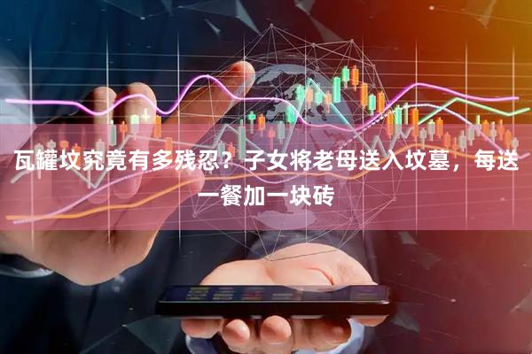 瓦罐坟究竟有多残忍？子女将老母送入坟墓，每送一餐加一块砖